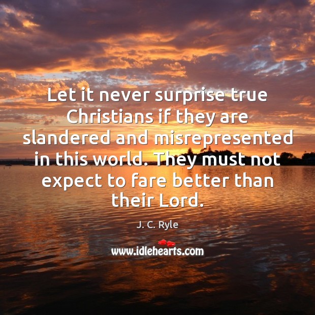 Let it never surprise true Christians if they are slandered and misrepresented J. C. Ryle Picture Quote