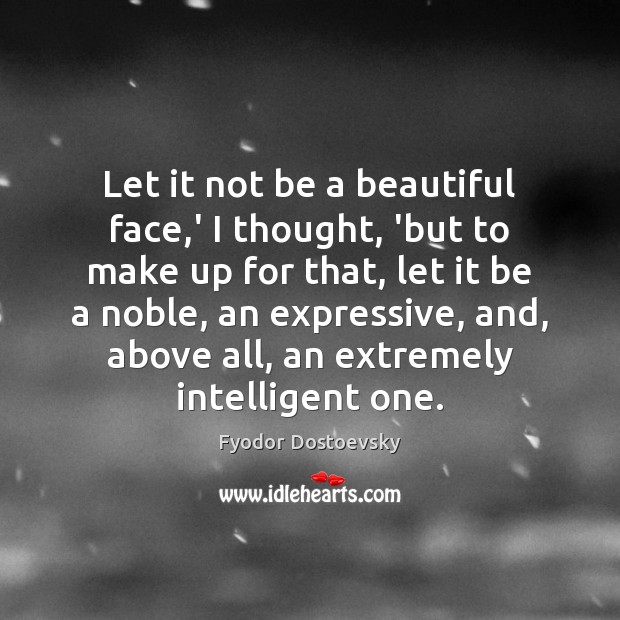 Let it not be a beautiful face,’ I thought, ‘but to Image