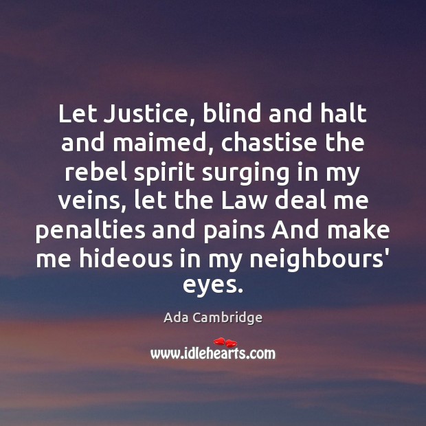 Let Justice, blind and halt and maimed, chastise the rebel spirit surging Ada Cambridge Picture Quote