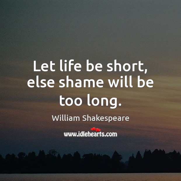 Let life be short, else shame will be too long. Image