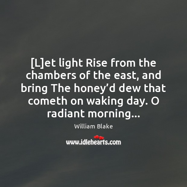 [L]et light Rise from the chambers of the east, and bring William Blake Picture Quote