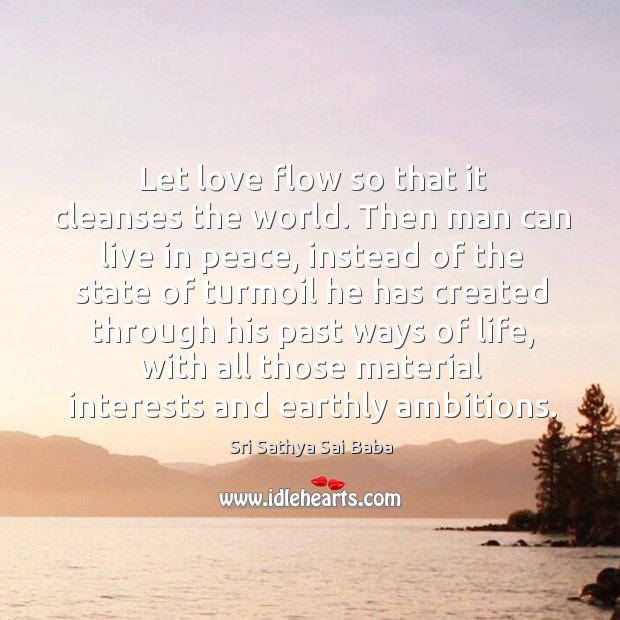 Let love flow so that it cleanses the world. Sri Sathya Sai Baba Picture Quote