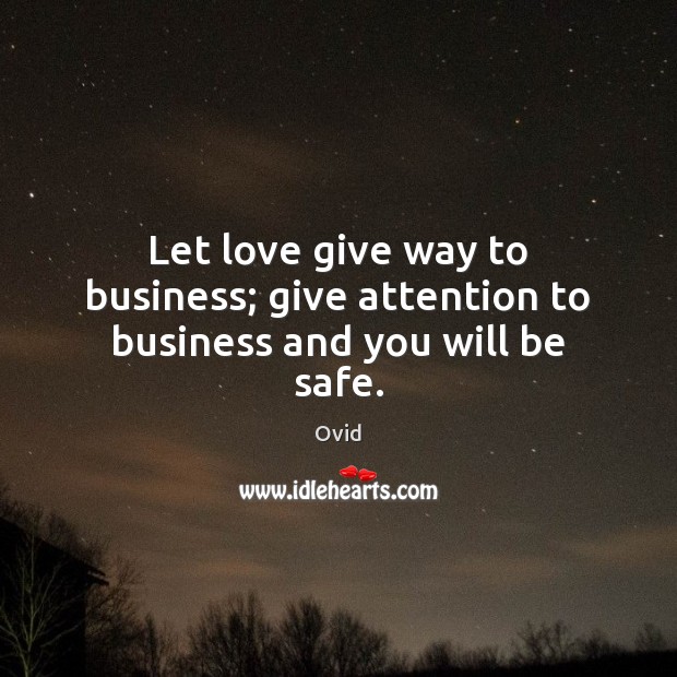 Let love give way to business; give attention to business and you will be safe. Stay Safe Quotes Image