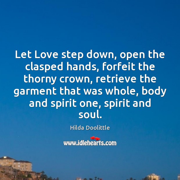 Let Love step down, open the clasped hands, forfeit the thorny crown, Hilda Doolittle Picture Quote