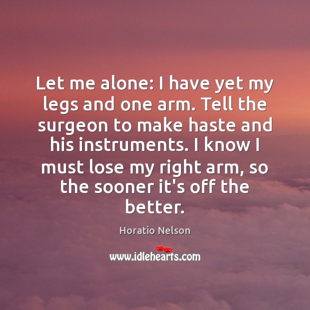 Let me alone: I have yet my legs and one arm. Tell Horatio Nelson Picture Quote