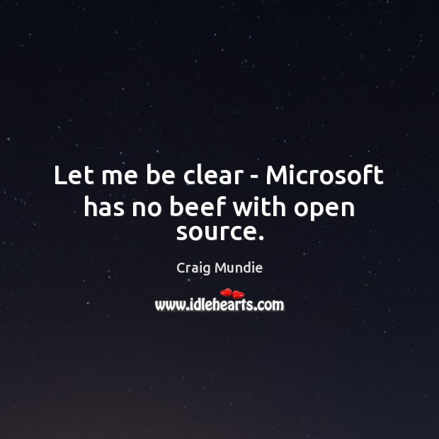 Let me be clear – Microsoft has no beef with open source. Craig Mundie Picture Quote