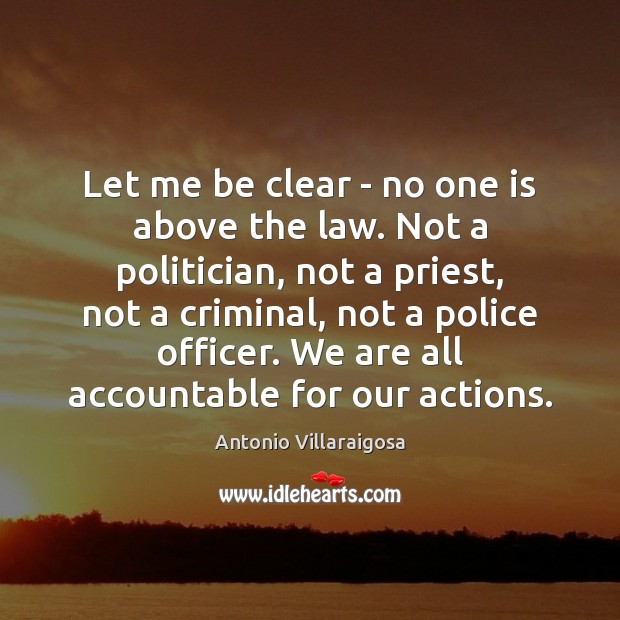 Let me be clear – no one is above the law. Not Antonio Villaraigosa Picture Quote