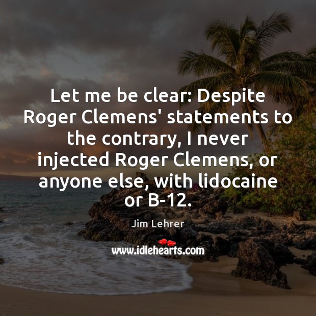 Let me be clear: Despite Roger Clemens’ statements to the contrary, I Image