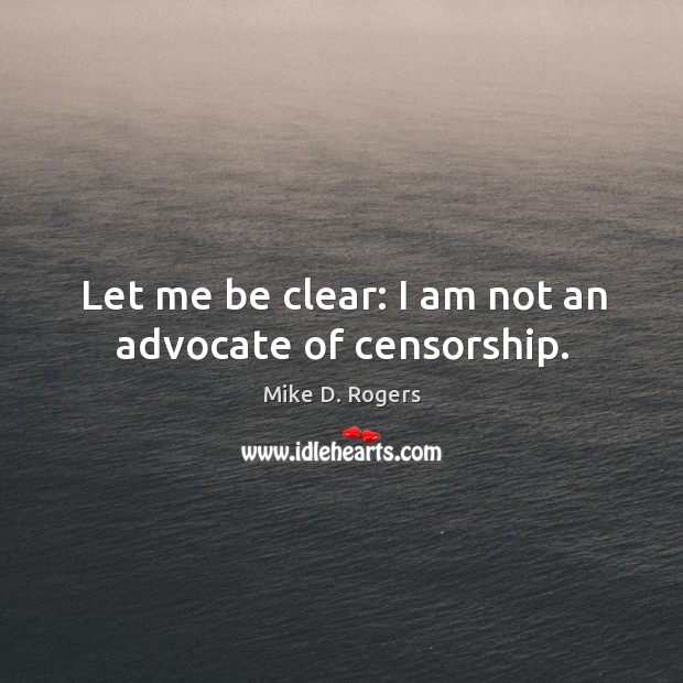 Let me be clear: I am not an advocate of censorship. Image