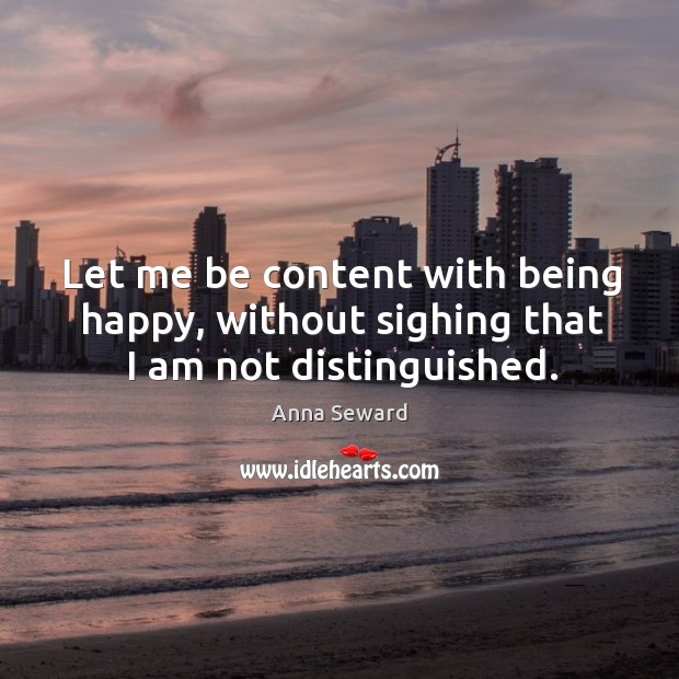Let me be content with being happy, without sighing that I am not distinguished. Image