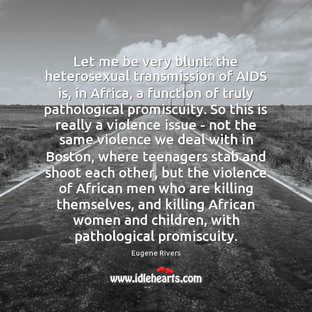 Let me be very blunt: the heterosexual transmission of AIDS is, in Eugene Rivers Picture Quote