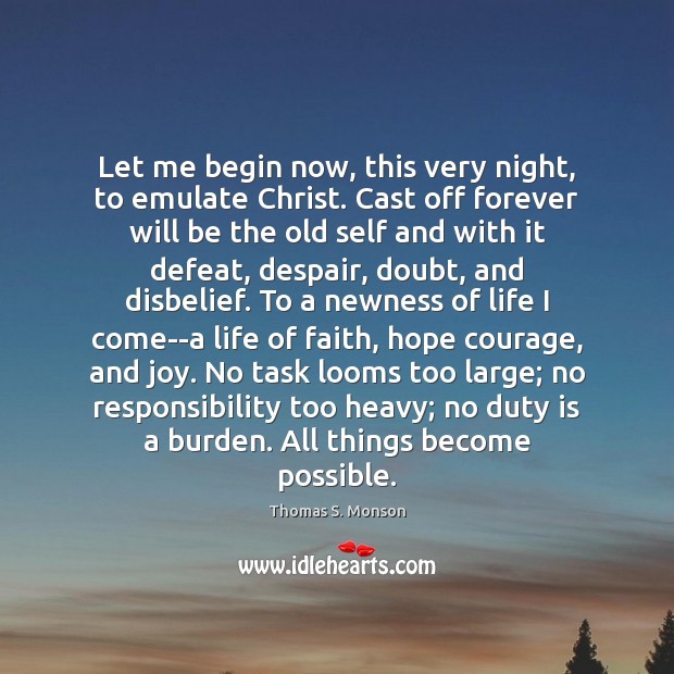 Let me begin now, this very night, to emulate Christ. Cast off Thomas S. Monson Picture Quote