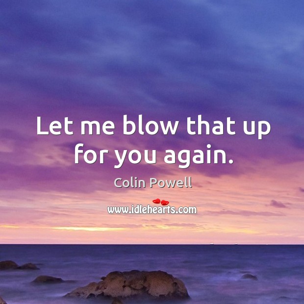 Let me blow that up for you again. Colin Powell Picture Quote