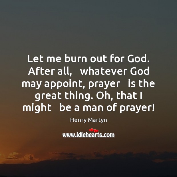 Let me burn out for God. After all,   whatever God may appoint, Henry Martyn Picture Quote