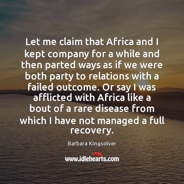 Let me claim that Africa and I kept company for a while Barbara Kingsolver Picture Quote
