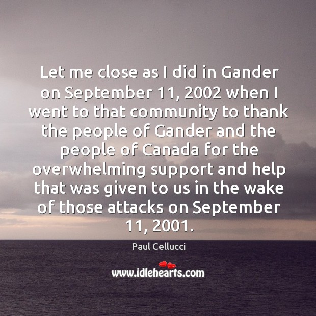 Let me close as I did in gander on september 11, 2002 when I went to that community to Image