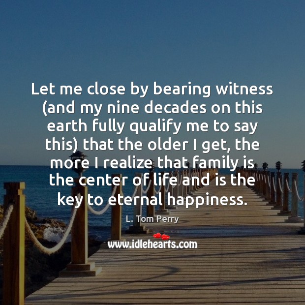 Let me close by bearing witness (and my nine decades on this Realize Quotes Image