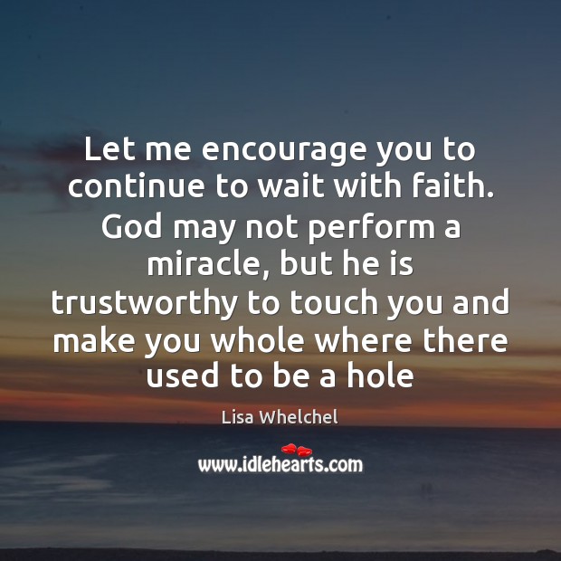 Let me encourage you to continue to wait with faith. God may Image