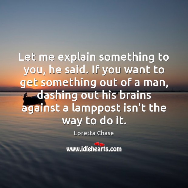 Let me explain something to you, he said. If you want to Loretta Chase Picture Quote