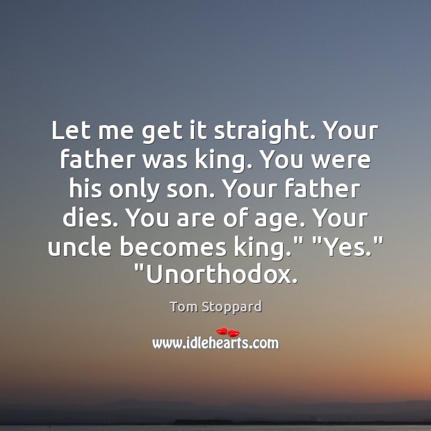 Let me get it straight. Your father was king. You were his Tom Stoppard Picture Quote