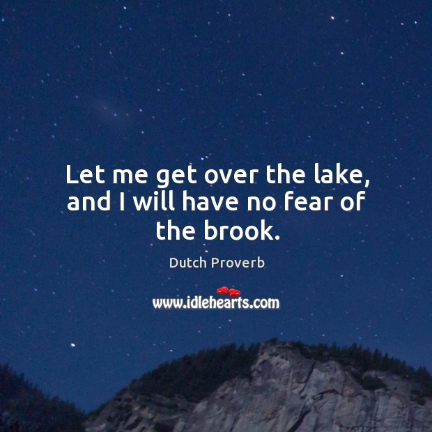 Let me get over the lake, and I will have no fear of the brook. Image