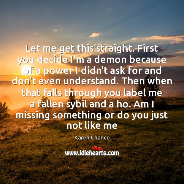 Let me get this straight. First you decide I’m a demon because Karen Chance Picture Quote