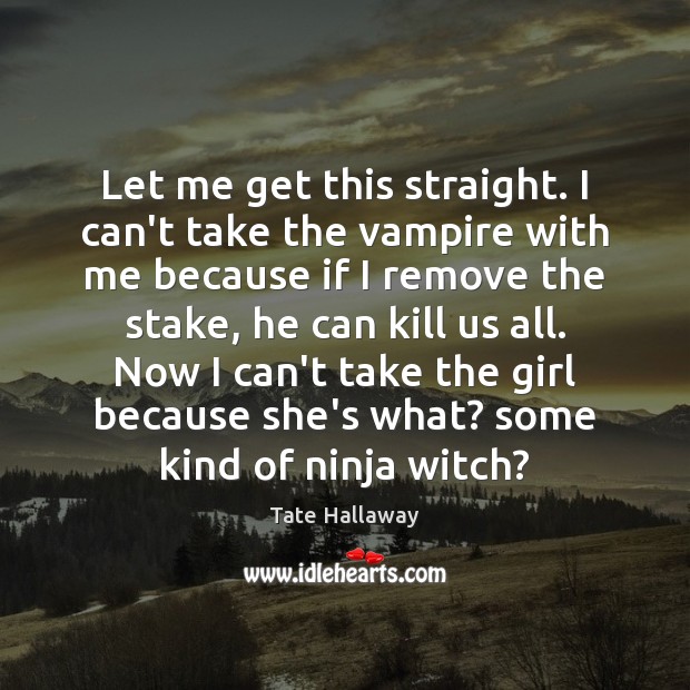 Let me get this straight. I can’t take the vampire with me Tate Hallaway Picture Quote