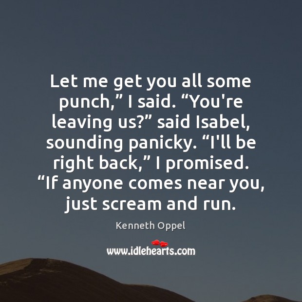 Let me get you all some punch,” I said. “You’re leaving us?” Kenneth Oppel Picture Quote