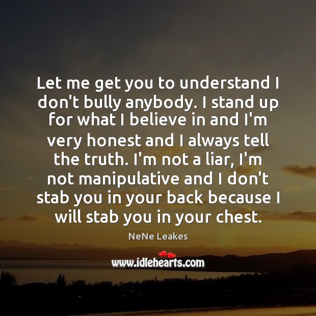 Let me get you to understand I don’t bully anybody. I stand NeNe Leakes Picture Quote