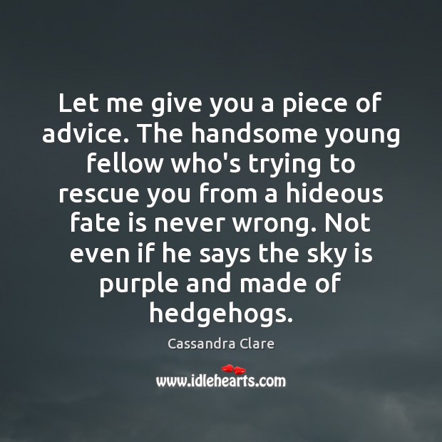 Let me give you a piece of advice. The handsome young fellow Cassandra Clare Picture Quote