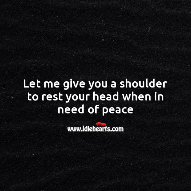 Let me give you a shoulder to rest your head when in need of peace Valentine’s Day Messages Image