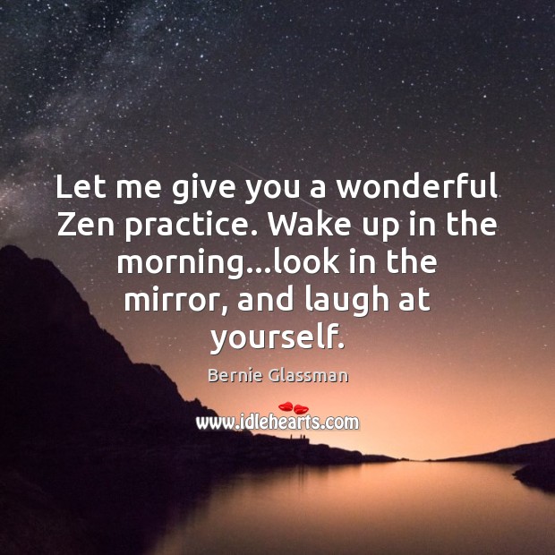 Let me give you a wonderful Zen practice. Wake up in the Image