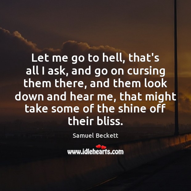 Let me go to hell, that’s all I ask, and go on Samuel Beckett Picture Quote