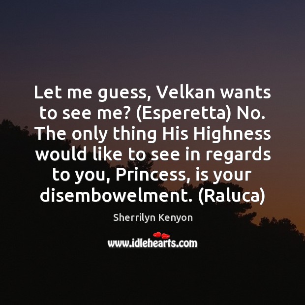 Let me guess, Velkan wants to see me? (Esperetta) No. The only Sherrilyn Kenyon Picture Quote
