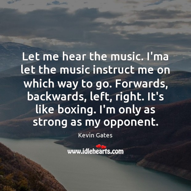 Let me hear the music. I’ma let the music instruct me on Kevin Gates Picture Quote