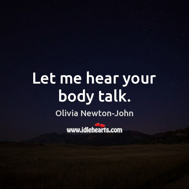 Let me hear your body talk. Olivia Newton-John Picture Quote