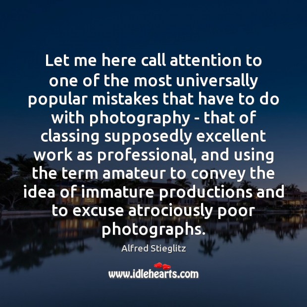 Let me here call attention to one of the most universally popular Alfred Stieglitz Picture Quote