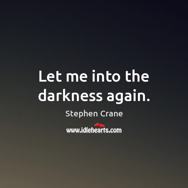 Let me into the darkness again. Stephen Crane Picture Quote