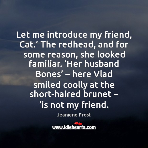 Let me introduce my friend, Cat.’ The redhead, and for some reason, Jeaniene Frost Picture Quote