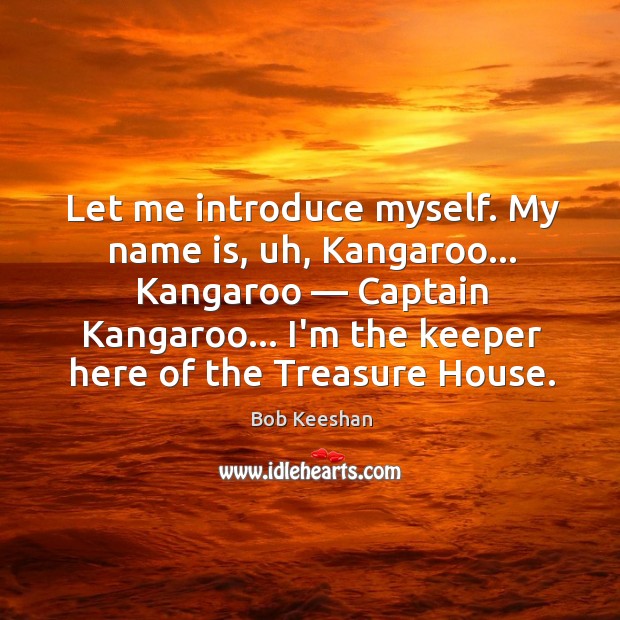 Let me introduce myself. My name is, uh, Kangaroo… Kangaroo — Captain Kangaroo… Image