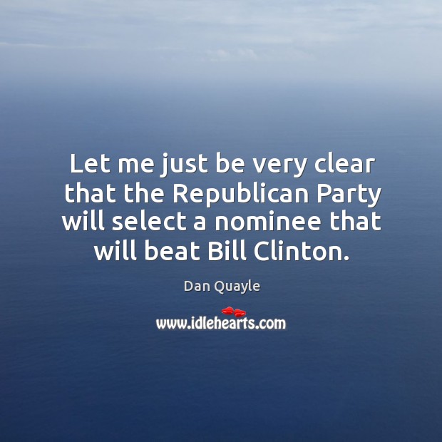 Let me just be very clear that the republican party will select a nominee that will beat bill clinton. Image
