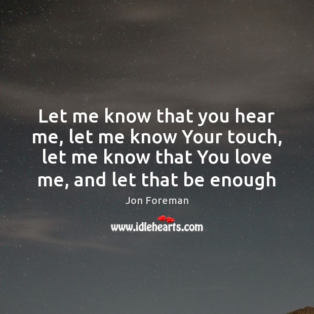 Let me know that you hear me, let me know Your touch, Jon Foreman Picture Quote