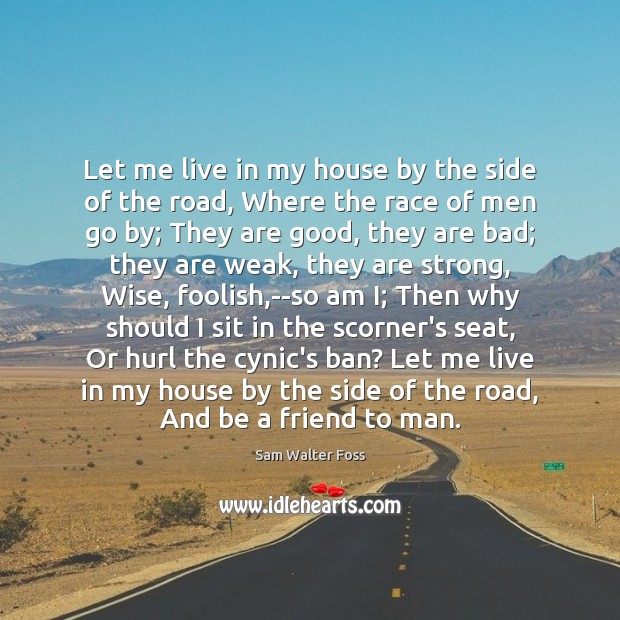 Let me live in my house by the side of the road, Sam Walter Foss Picture Quote