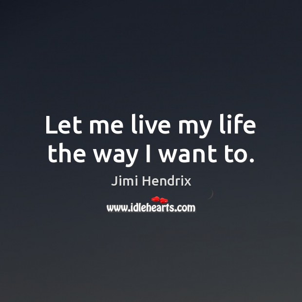 Let me live my life the way I want to. Jimi Hendrix Picture Quote