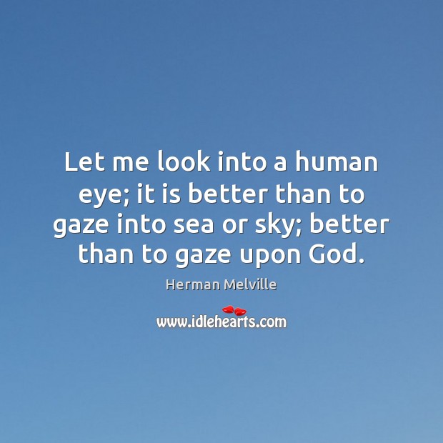 Let me look into a human eye; it is better than to Herman Melville Picture Quote