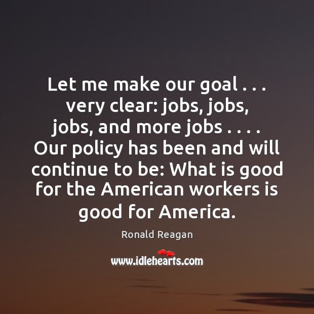 Let me make our goal . . . very clear: jobs, jobs, jobs, and more Image