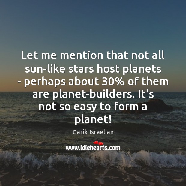 Let me mention that not all sun-like stars host planets – perhaps 