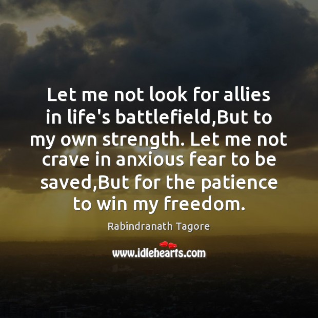 Let me not look for allies in life’s battlefield,But to my Rabindranath Tagore Picture Quote