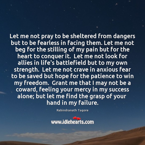 Let me not pray to be sheltered from dangers but to be Rabindranath Tagore Picture Quote