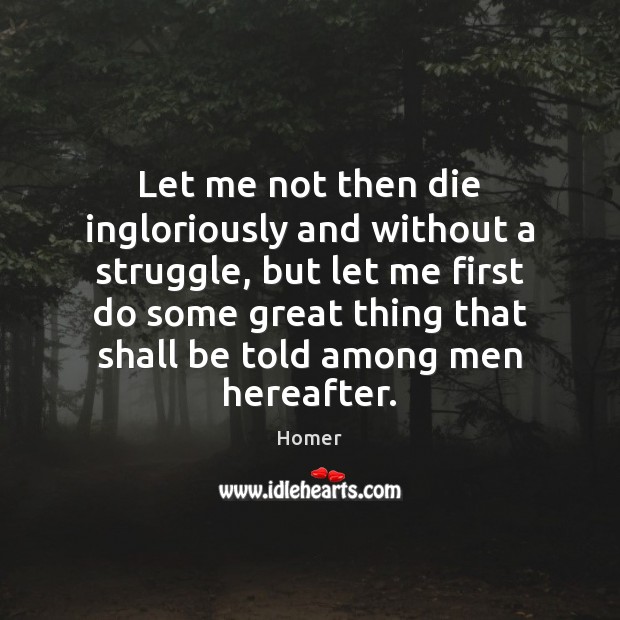 Let me not then die ingloriously and without a struggle, but let Image